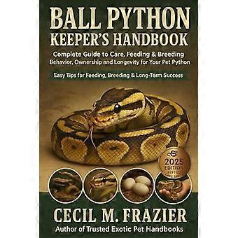Ball python keeper's handbook complete guide to care, feeding, breeding, behavior, ownership, and longevity for your pet python