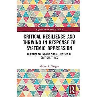 Critical Resilience and Thriving in Response to Systemic Oppression Insights to Inform Social Justice in Critical Times