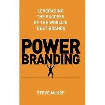 Power Branding Leveraging The Success Of The World's Best Brands - Steve McKee - Hardcover - English Book - Biography