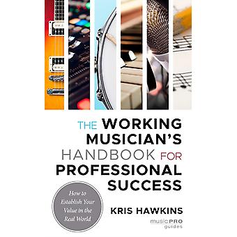 Working Musician's Handbook For Professional Success How To Establish Your Value - Kris Hawkins