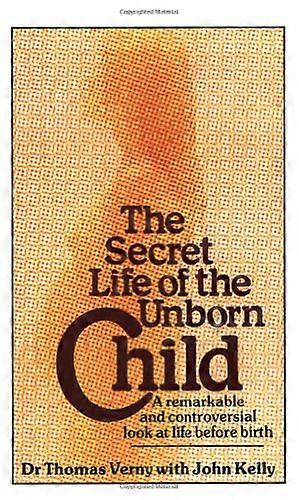 The Secret Life Of The Unborn Child: A remarkable and controversial look at life before birth