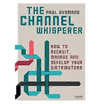 Het kanaal-Whisperer: Hoe te werven, beheren en ontwikkelen van uw distributeurs