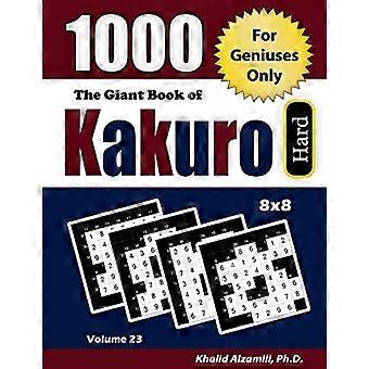 Il Libro Gigante di Kakuro: 1000 Hard Cross Sums Puzzles (8x8): Solo per Geni