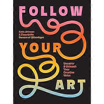 Follow Your Art Uncover and Unleash Your Creative Voice
