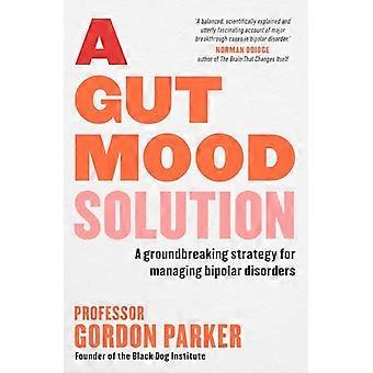 A Gut Mood Solution A groundbreaking strategy for managing bipolar disorders