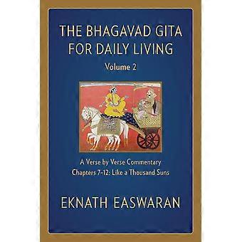 The bhagavad gita for daily living, volume 2 a verse-by-verse commentary chapters 7-12 like a thousand suns