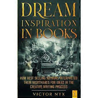 Dream inspiration in books how best selling authors interpreted their nightmares for ideas in the creative writing process