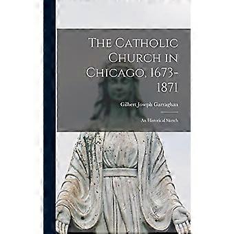 The Catholic Church In Chicago 1673-1871 An Historical Sketch - Gilbert Joseph Garraghan - Hardcover - en Book