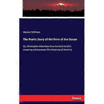 The Poetic Story Of The Hero Of The Oceanor Christopher Columbus From His Bir - Horace Stillman - Paperback - English Book - History