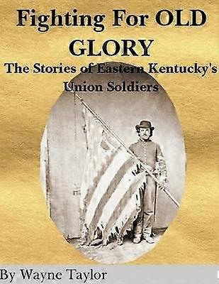 FIGHTING FOR OLD GLORY Eastern Kentucky's Union Soldiers