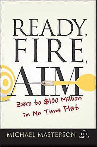 Ready Fire Aim: Zero to 100 Million in No Time Flat