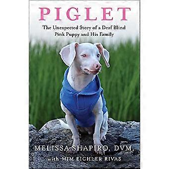 Piglet The Unexpected Story of a Deaf Blind Pink Puppy and His Family