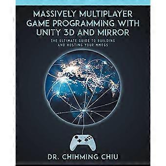 Massivt multiplayer-spelprogrammering med Unity 3D och Mirror: Den ultimata guiden för att bygga och vara värd för dina MMOGS
