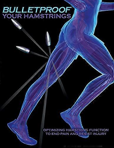 Bulletproof Your Hamstrings: Optimizing Hamstring Function to End Pain and Resist Injury