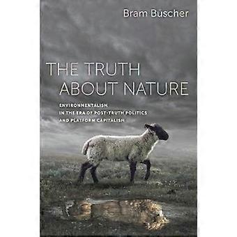The Truth About Nature Environmentalism In The Era Of Post-truth Politics And Pl - Bram Bscher