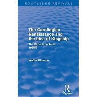 The Carolingian Renaissance And The Idea Of Kingship Routledge Revivals - Walter Ullmann