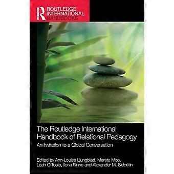 The Routledge International Handbook of Relational Pedagogy An Invitation to a Global Conversation