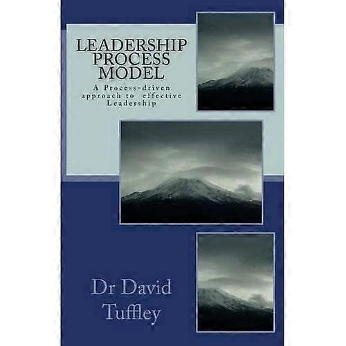 Leadership Process Model : a Process-Driven Approach to Becoming Amore Effective Leader