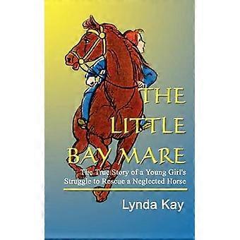 Little Bay Mare: den sanna historien om en ung flickas kamp för att rädda en försummad häst