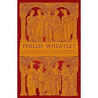 Phillis Wheatley Poems on Various Subjects Religious and Moral and A Memoir of Phillis Wheatley a Native African and a Slave