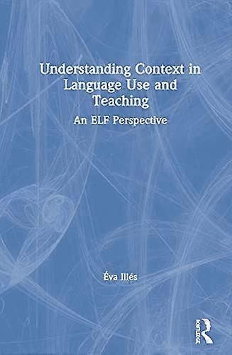 Understanding Context in Language Use and Teaching: An ELF Perspective
