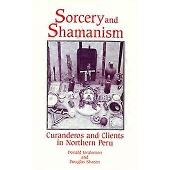 Sorcery and Shamanism: Curanderos und Kunden in Nordperu