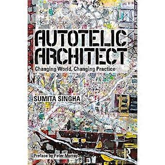 Autotelic Architect: Veranderende Wereld, Veranderende Praktijk