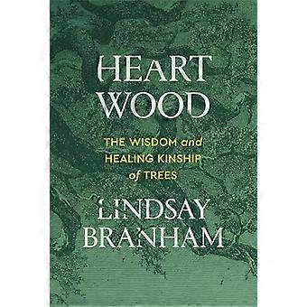 Heartwood The Wisdom and Healing Kinship of Trees