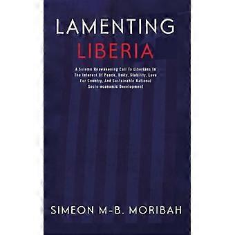 Klage over Liberia: En højtidelig genopvågning til liberianere i fredens interesse - Simeon M-B Moribah - Paperback - Engelsk bog - Historie
