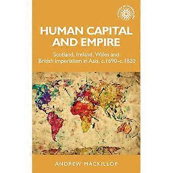 Human Capital And Empire Scotland Ireland Wales And British Imperialism In - Andrew Mackillop - Hardcover - English Book - History