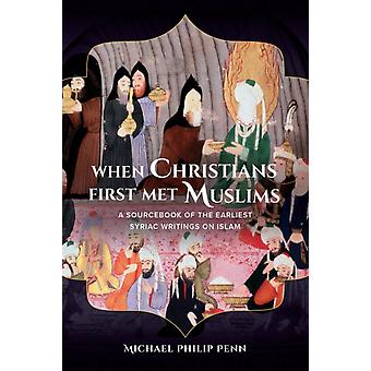 When Christians First Met Muslims A Sourcebook Of The Earliest Syriac Writings O - Michael Philip Penn