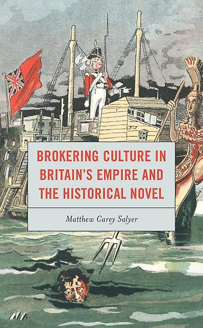 Brokering Culture In Britains Empire And The Historical Novel by Matthew C. Salyer Paperback Book