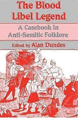 The Blood Libel Legend - Casebook in Anti-Semitic Folklore