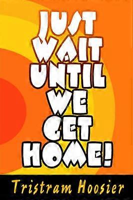 Just Wait Until We Get Home!