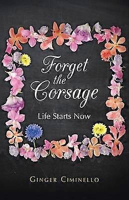 Forget the Corsage Life Starts Now