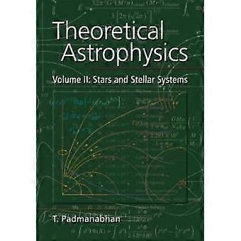 Theoretical Astrophysics Volume 2 Stars And Stellar Systems - Padmanabhan, T