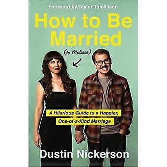 La How To Be Married To Melissa A Hilarious Guide To A Happier One-of-a-kind - Dustin Nickerson