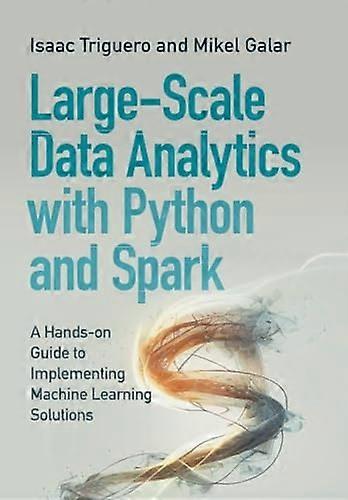 Large-Scale Data Analytics with Python and Spark: A Hands-On Guide to Implementing Machine Learning Solutions
