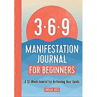 369 Manifestation Journal for Beginners: Un diario de 12 semanas para lograr sus objetivos
