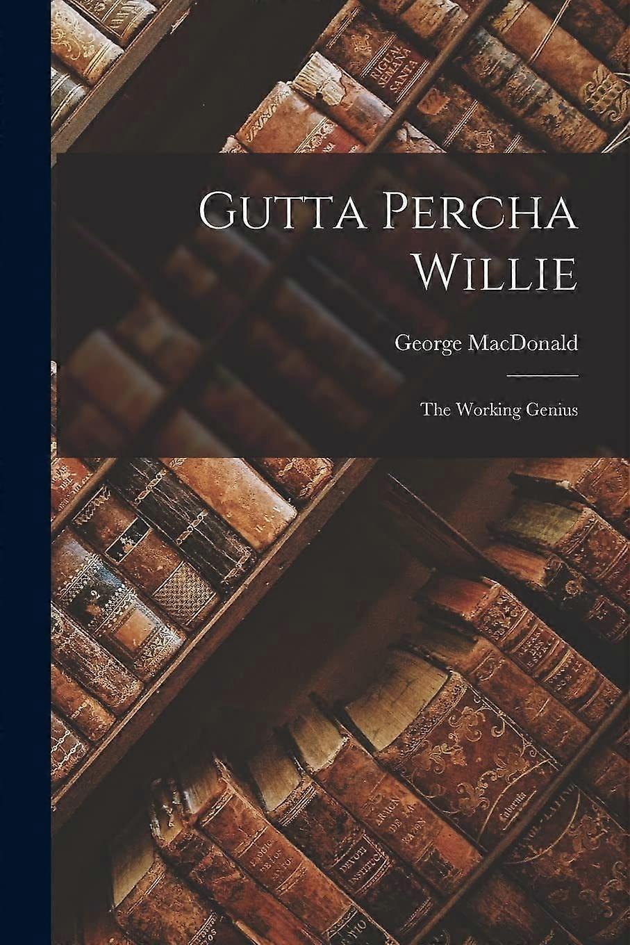 Gutta percha willie the working genius