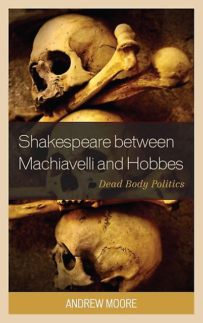 Shakespeare Between Machiavelli And Hobbes by Andrew Moore Paperback Book