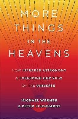 More Things in the Heavens - How Infrared Astronomy Is Expanding Our View of the Universe