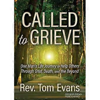 Called To Grieve One Man's Life Journey To Help Others Through Grief Death - Rev. Tom Evans