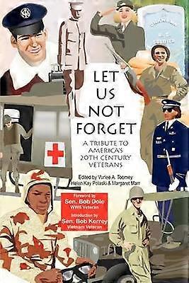 Let Us Not Forget A Tribute to America's 20th Century Veterans