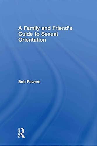 A Family and Friends Guide to Sexual Orientation: Bridging the Divide Between Gay and Straight
