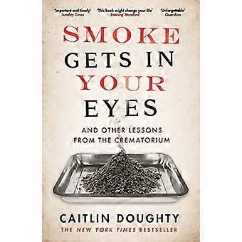 Smoke Gets in Your Eyes And Other Lessons from the Crematorium