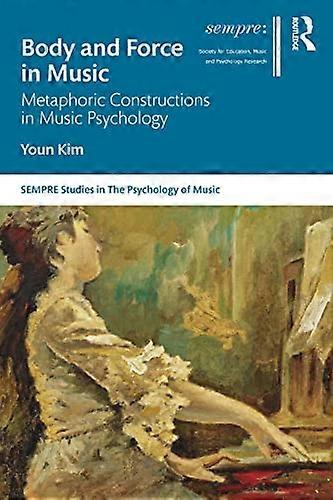 Body and Force in Music: Metaphoric Constructions in Music Psychology