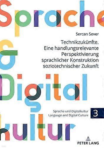 Technikzukuenfte. Eine Handlungsrelevante Perspektivierung Sprachlicher Konstruk by Sercan Sever Hardback Book