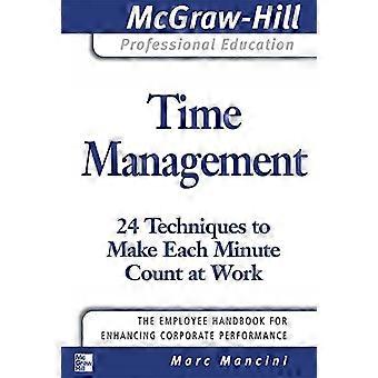 Zeitmanagement: 24 Techniken, jede Minute zählt bei der Arbeit (McGraw-Hill-Berufsausbildung-Serie)