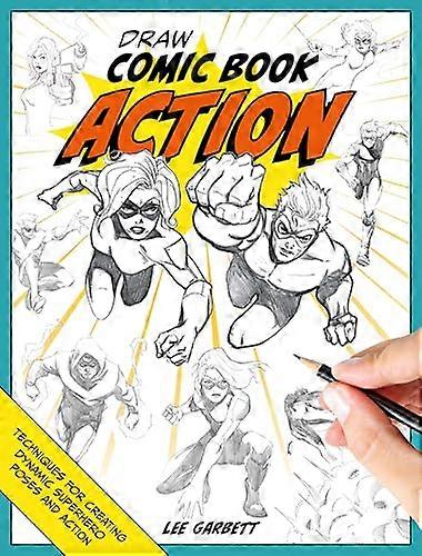 Draw Comic Book Action: Techniques for Creating Dynamic Superhero Poses and Action